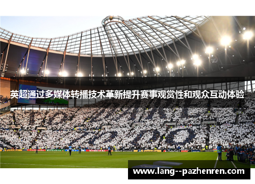 英超通过多媒体转播技术革新提升赛事观赏性和观众互动体验