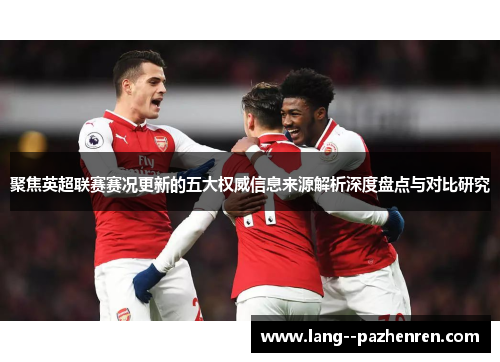 聚焦英超联赛赛况更新的五大权威信息来源解析深度盘点与对比研究